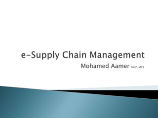 e-Supply Chain Management Mohamed Aamer MCP, MCT 