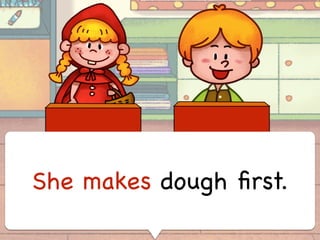 She makes dough ﬁrst.
 