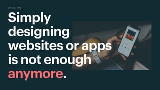 Simply
designing
websites or apps
is not enough
anymore.
eTail Europe · 2018
 