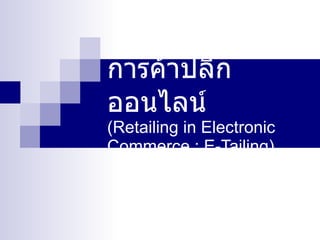 การค้าปลีกออนไลน์ (Retailing in Electronic  Commerce : E-Tailing) 