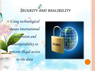 SECURITY AND REALIBILITY

 Using technological

 means international
   recognition and
  interoperability to
 prevent illegal access
      to the data
 