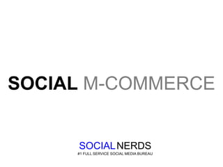 SOCIAL M-COMMERCE


     SOCIAL NERDS
     #1 FULL SERVICE SOCIAL MEDIA BUREAU
 