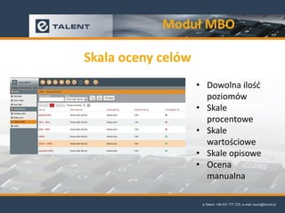 Moduł MBO
Skala oceny celów
• Dowolna ilość
poziomów
• Skale
procentowe
• Skale
wartościowe
• Skale opisowe
• Ocena
manualna
 