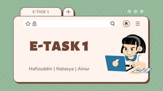Hafizuddin | Natasya | Ainur
e-task1
E-TASK 1
 