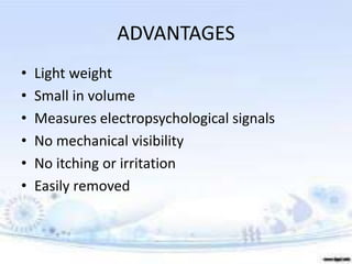 ADVANTAGES
• Light weight
• Small in volume
• Measures electropsychological signals
• No mechanical visibility
• No itching or irritation
• Easily removed
 