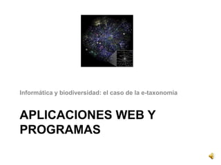 Informática y biodiversidad: el caso de la e-taxonomía


APLICACIONES WEB Y
PROGRAMAS
 