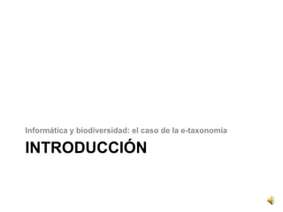 Informática y biodiversidad: el caso de la e-taxonomía

INTRODUCCIÓN
 