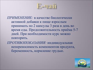 ПРИМЕНЕНИЕ: в качестве биологически
  активной добавки к пище взрослым
  принимать по 2 капсулы 3 раза в день во
  время еды. Продолжительность приёма 5-7
  дней. При необходимости курс можно
  повторить.
ПРОТИВОПОКАЗАНИЯ: индивидуальная
  непереносимость компонентов продукта,
  беременность, кормление грудью.
 