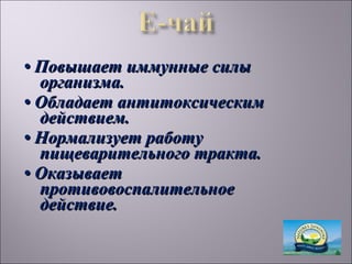• Повышает иммунные силы
  организма.
• Обладает антитоксическим
  действием.
• Нормализует работу
  пищеварительного тракта.
• Оказывает
  противовоспалительное
  действие.
 