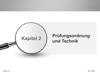 Prüfungsordnung
             Kapitel 2
                         und Technik




Seite  13                             26.11.2012
 