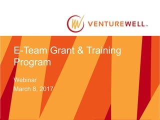E-Team Grant & Training
Program
Webinar
March 8, 2017
 