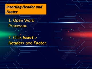 Inserting Header and
Footer
1. Open Word
Processor.
2. Click Insert >
Header> and Footer.
 