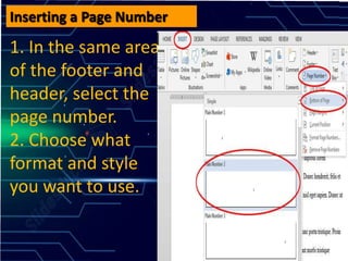 Inserting a Page Number
1. In the same area
of the footer and
header, select the
page number.
2. Choose what
format and style
you want to use.
 