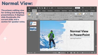 Normal View:
The primary editing view
for writing and designing
presentations. It displays
slide thumbnails, the
current slide, and a
section for speaker notes.
 