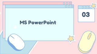 03
MS PowerPoint
 