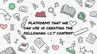 platforms that we
can use in creating the
following i.c.t content
 