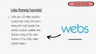 Webs (formerly FreeWebs)
● With over 20 million websites
created with Webs, this one is
among the most popular free
websit...