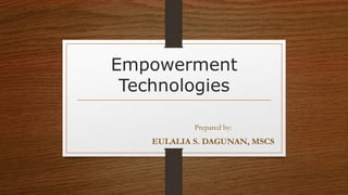 Empowerment
Technologies
Prepared by:
EULALIA S. DAGUNAN, MSCS
 