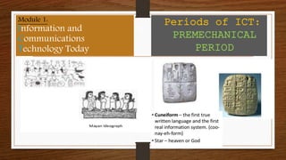 Module 1:
Information and
Communications
Technology Today
Periods of ICT:
PREMECHANICAL
PERIOD
 