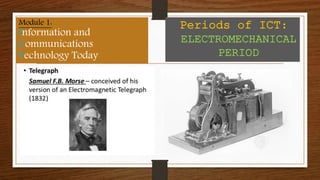 Module 1:
Information and
Communications
Technology Today
Periods of ICT:
ELECTROMECHANICAL
PERIOD
 