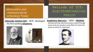 Module 1:
Information and
Communications
Technology Today
Periods of ICT:
ELECTROMECHANICAL
PERIOD
 