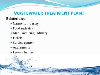 Related area
 Garment industry
 Food industry
 Manufacturing industry
 Hotels
 Service centers
 Apartments
 Luxury houses
WASTEWATER TREATMENT PLANT
 