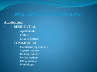 Application
• RESIDENTIAL
Apartments
Hotels
Luxury houses
• COMMERCIAL
Manufacturing industry
Apparel industry
Packing industry
Service stations
Filling stations
Work shops
 