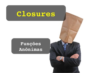 Funções Anônimas Closures 