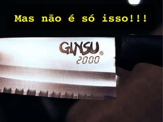 Mas não é só isso!!! 