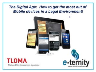 The Digital Age: How to get the most out of
  Mobile devices in a Legal Environment!
 