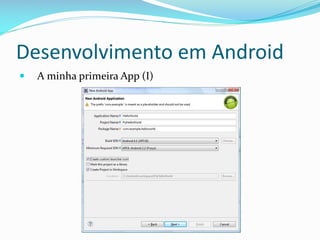 Desenvolvimento em Android
   A minha primeira App (I)
 