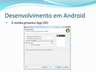 Desenvolvimento em Android
   A minha primeira App (III)
 