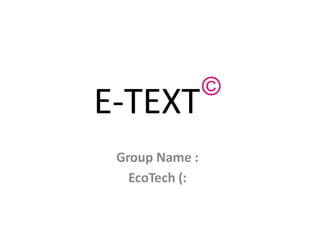 E-TEXT
 Group Name :
   EcoTech (:
 