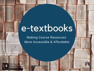 Making Course Resources
More Accessible & Affordable
e-textbooks
 