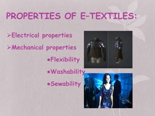 PROPERTIES OF E–TEXTILES:
Electrical properties
Mechanical properties
●Flexibility
●Washability
●Sewability
 