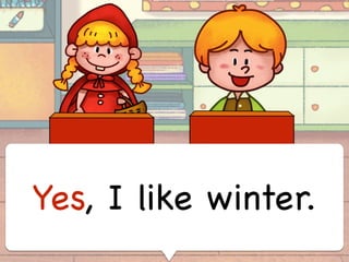 Yes, I like winter.
 