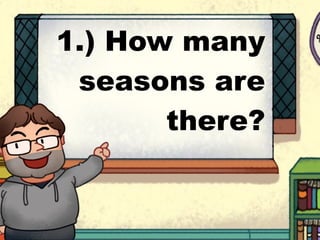 1.) How many
seasons are
there?
 