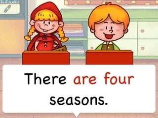 There are four
seasons.
 