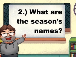 2.) What are
the season’s
names?
 