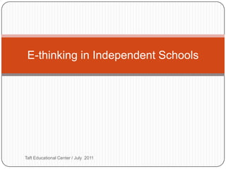 Taft Educational Center / July  2011  E-thinking in Independent Schools 