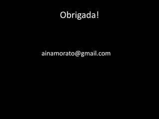 Obrigada!


ainamorato@gmail.com
 