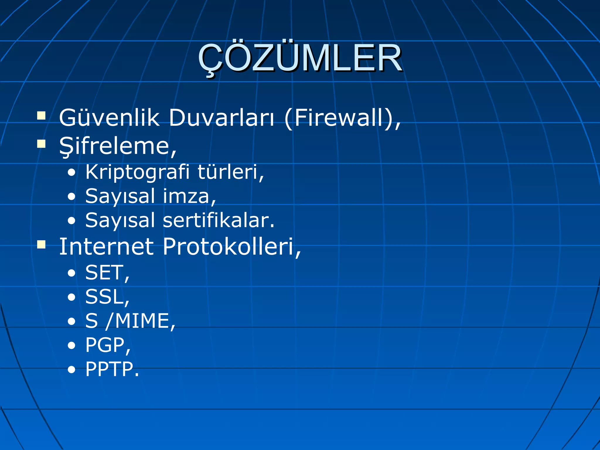 ÇÇÖÖZZÜÜMMLLEERR 
 Güvenlik Duvarları (Firewall), 
 Şifreleme, 
• Kriptografi türleri, 
• Sayısal imza, 
• Sayısal sertifikalar. 
 Internet Protokolleri, 
• SET, 
• SSL, 
• S /MIME, 
• PGP, 
• PPTP. 
 