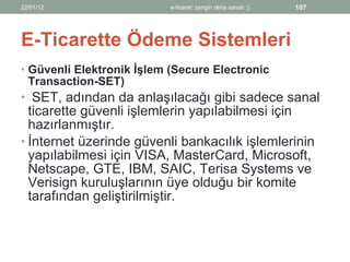 E-Ticarette Ödeme Sistemleri <ul><li>Güvenli Elektronik İşlem (Secure Electronic Transaction-SET) </li></ul><ul><li>SET, a...
