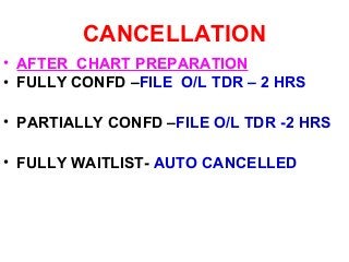 CANCELLATION
• AFTER CHART PREPARATION
• FULLY CONFD –FILE O/L TDR – 2 HRS
• PARTIALLY CONFD –FILE O/L TDR -2 HRS
• FULLY WAITLIST- AUTO CANCELLED
 