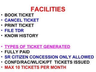 PROCEDURE
• CREATE ACCOUNT (IRCTC)
• USER ID & PASSWORD ALLOTED
• TIMINGS
• 00:30 - 23:45
• OPENING DAY: 0800 – 23:45
 