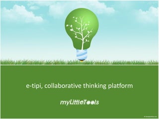 e-tipi, collaborative thinking platform

            myLittleTools
 