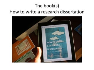 The book(s)
How to write a research dissertation
 