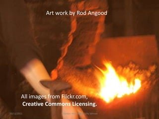 Art work by Rod Angood




    .


        All images from Flickr.com,
        Creative Commons Licensing.
20/11/2011            E-tivities Knowledge Gilly Salmon
                                      30
 