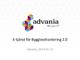 E-tjänst för Bygglovshantering 2.0
Advania, 2014-01-15

 