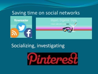 Saving time on social networks

Socializing, investigating

 